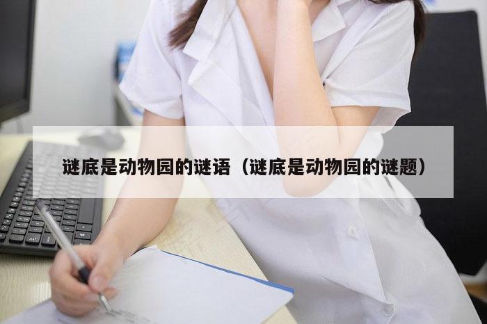 谜底是动物园的谜语（谜底是动物园的谜题）